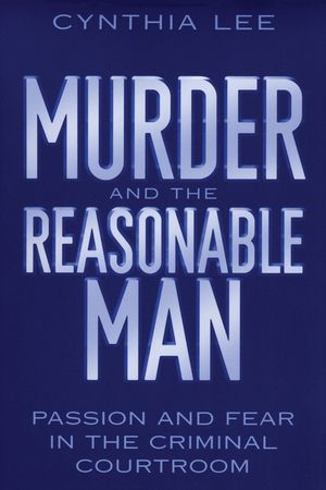 Murder and the Reasonable Man: Passion and Fear in the Criminal Courtroom image number 0