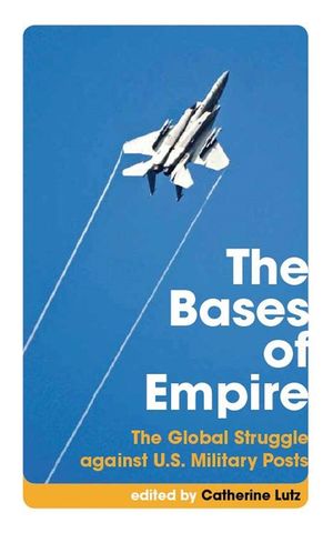 The Bases of Empire: The Global Struggle Against U.S. Military Posts image number 0