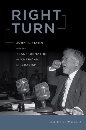 Right Turn: John T. Flynn and the Transformation of American Liberalism image number 0