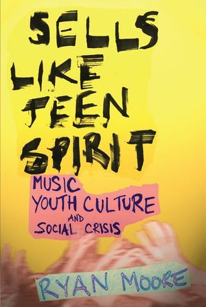 Sells Like Teen Spirit: Music, Youth Culture, and Social Crisis image number 0