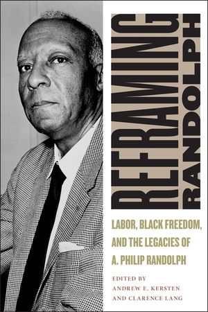 Reframing Randolph: Labor, Black Freedom, and the Legacies of A. Philip Randolph image number 0