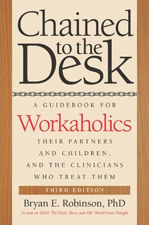 Chained to the Desk: A Guidebook for Workaholics, Their Partners and Children, and the Clinicians Who Treat Them image number 0