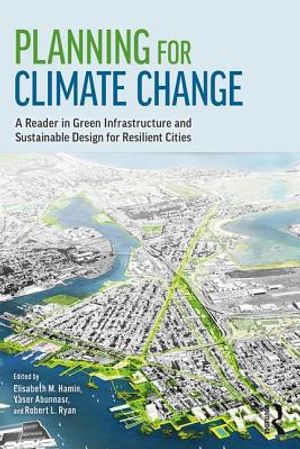 Planning for Climate Change: A Reader in Green Infrastructure and Sustainable Design for Resilient Cities image number 0
