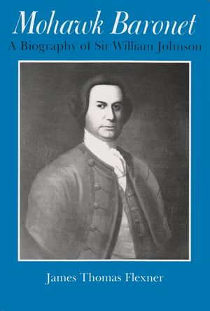Mohawk Baronet: A Biography of Sir William Johnson image number 0
