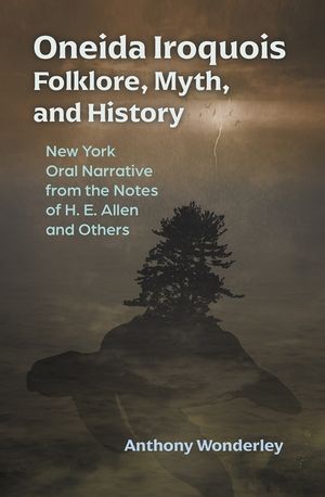 Oneida Iroquois Folklore, Myth, and History: New York Oral Narrative from the Notes of H. E. Allen and Others image number 0