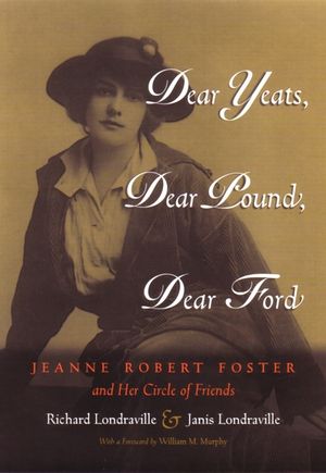 Dear Yeats, Dear Pound, Dear Ford: Jeanne Robert Foster and Her Circle of Friends image number 0