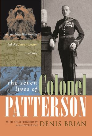 The Seven Lives of Colonel Patterson: How an Irish Lion Hunter Led the Jewish Legion to Victory image number 0