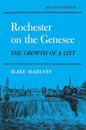 Rochester on the Genesee: The Growth of a City, Second Edition image number 0