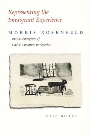 Representing the Immigrant Experience: Morris Rosenfeld and the Emergence of Yiddish Literature in America image number 0