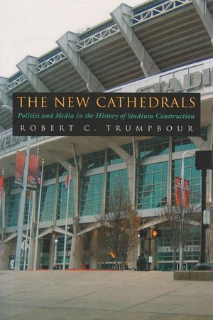 The New Cathedrals: Politics and Media in the History of Stadium Construction image number 0