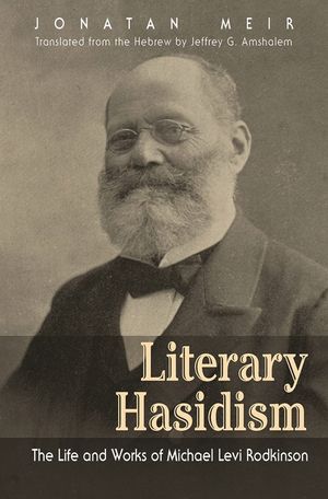 Literary Hasidism: The Life and Works of Michael Levi Rodkinson image number 0