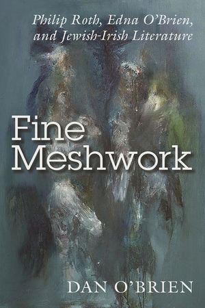 Fine Meshwork: Philip Roth, Edna O'Brien, and Jewish-Irish Literature image number 0