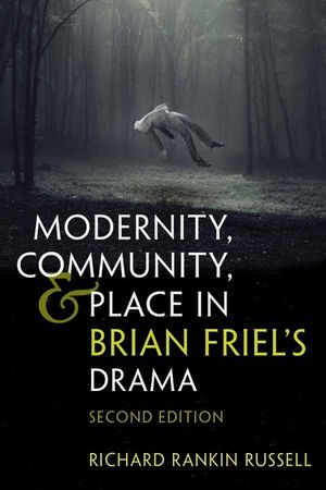 Modernity, Community, and Place in Brian Friel's Drama: Second Edition image number 0