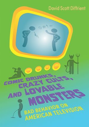 Comic Drunks, Crazy Cults, and Lovable Monsters: Bad Behavior on American Television image number 0