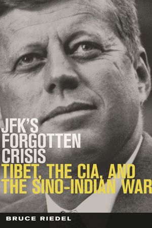 Jfk's Forgotten Crisis: Tibet, the Cia, and the Sino-Indian War image number 0