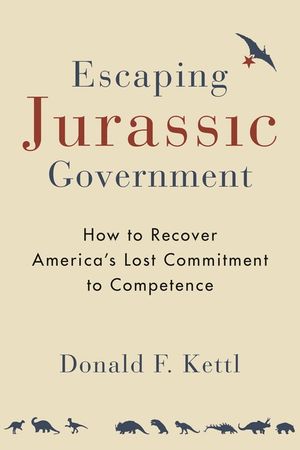 Escaping Jurassic Government: How to Recover America's Lost Commitment to Competence image number 0