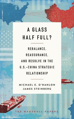 A Glass Half Full?: Rebalance, Reassurance, and Resolve in the U.S.-China Strategic Relationship image number 0