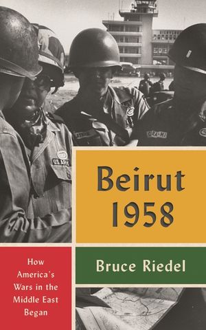 Beirut 1958: How America's Wars in the Middle East Began image number 0