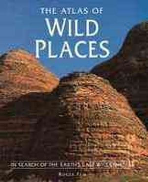 The Atlas of Wild Places: In Search of the Earth's Last Wildernesses image number 0