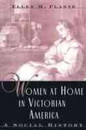 Women at Home in Victorian American: A Social History image number 0