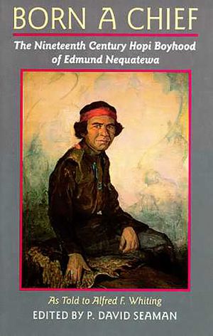 Born a Chief: The Nineteenth Century Hopi Boyhood of Edmund Nequatewa, as Told to Alfred F. Whiting image number 0