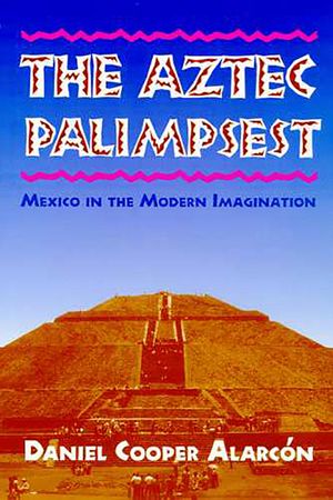 The Aztec Palimpsest: Mexico in the Modern Imagination image number 0