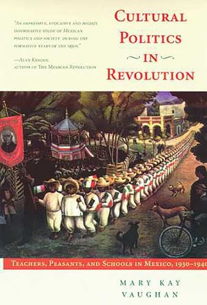 Cultural Politics in Revolution: Teachers, Peasants, and Schools in Mexico, 1930-1940 image number 0