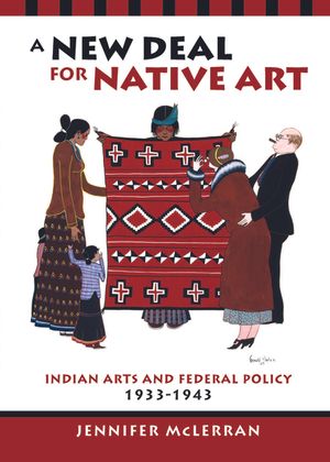 A New Deal for Native Art: Indian Arts and Federal Policy, 1933-1943 image number 0