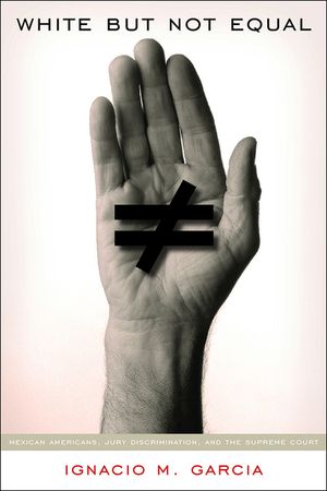 White But Not Equal: Mexican Americans, Jury Discrimination, and the Supreme Court image number 0