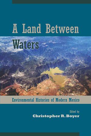 A Land Between Waters: Environmental Histories of Modern Mexico image number 0