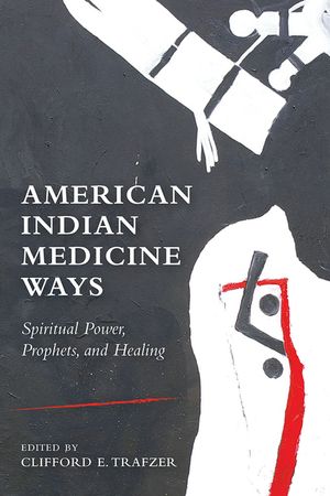 American Indian Medicine Ways: Spiritual Power, Prophets, and Healing image number 0