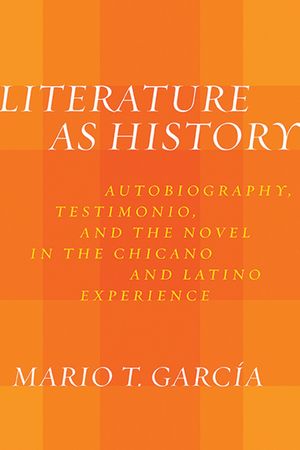 Literature as History: Autobiography, Testimonio, and the Novel in the Chicano and Latino Experience image number 0