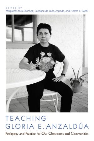 Teaching Gloria E. Anzald&uacute;a: Pedagogy and Practice for Our Classrooms and Communities image number 0