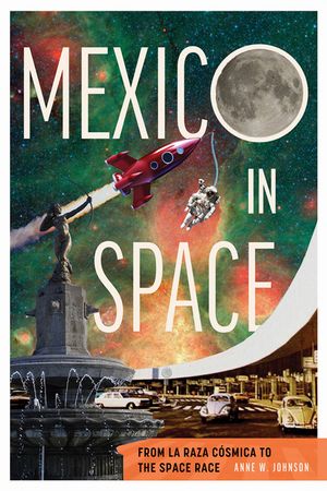 Mexico in Space: From La Raza C&oacute;smica to the Space Race image number 0