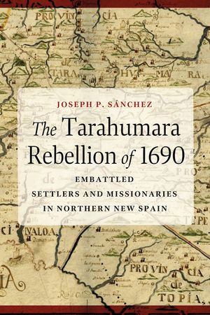 The Tarahumara Rebellion of 1690: Embattled Settlers and Missionaries in Northern New Spain image number 0