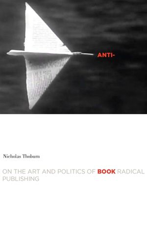 Anti-Book: On the Art and Politics of Radical Publishing image number 0