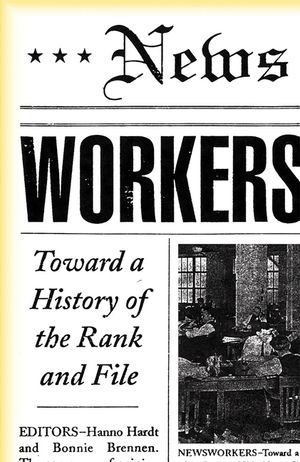 Newsworkers: Toward a History of the Rank and File image number 0