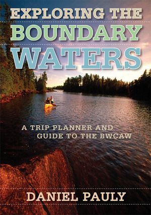Exploring the Boundary Waters: A Trip Planner and Guide to the Bwcaw image number 0