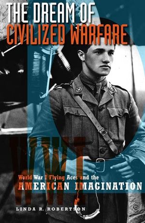 The Dream of Civilized Warfare: World War I Flying Aces and the American Imagination image number 0