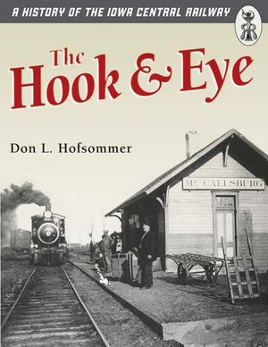 The Hook and Eye: A History of the Iowa Central Railway image number 0