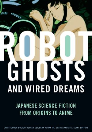 Robot Ghosts and Wired Dreams: Japanese Science Fiction from Origins to Anime image number 0