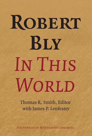 Robert Bly in This World: Proceedings of a Conference Held at Elmer L. Andersen Library University of Minnesota April 16-19, 2009 [With DVD] image number 0