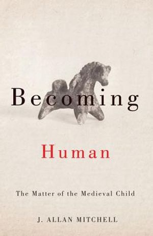 Becoming Human: The Matter of the Medieval Child image number 0
