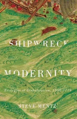 Shipwreck Modernity: Ecologies of Globalization, 1550-1719 image number 0