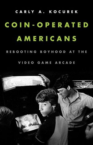 Coin-Operated Americans: Rebooting Boyhood at the Video Game Arcade image number 0