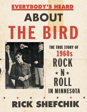 Everybody's Heard about the Bird: The True Story of 1960s Rock 'n' Roll in Minnesota image number 0