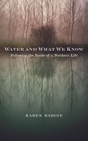 Water and What We Know: Following the Roots of a Northern Life image number 0