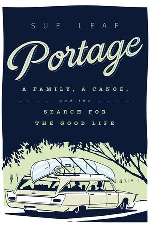 Portage: A Family, a Canoe, and the Search for the Good Life image number 0