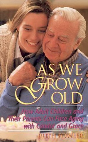 As We Grow Old: How Adult Children and Their Parents Can Face Issues with Candor and Grace image number 0