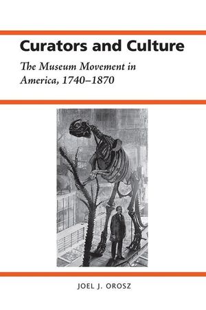 Curators and Culture: The Museum Movement in America, 1740-1870 image number 0